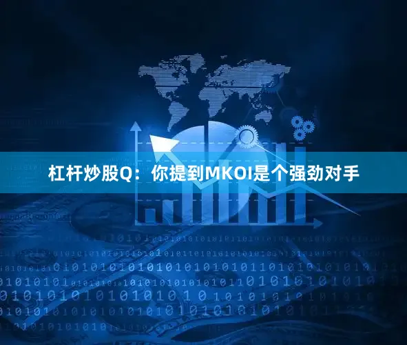 杠杆炒股Q：你提到MKOI是个强劲对手