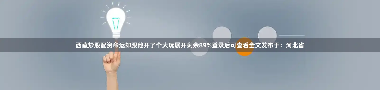 西藏炒股配资命运却跟他开了个大玩展开剩余89%登录后可查看全文发布于：河北省