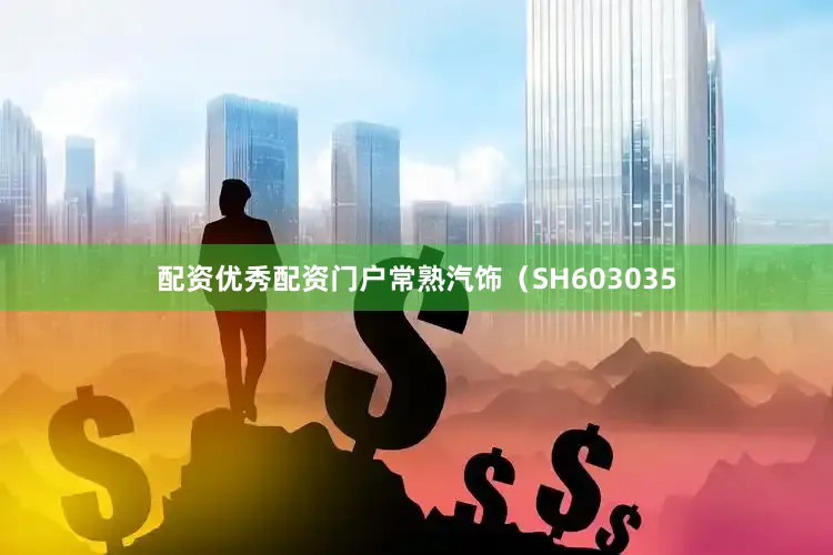 配资优秀配资门户常熟汽饰（SH603035