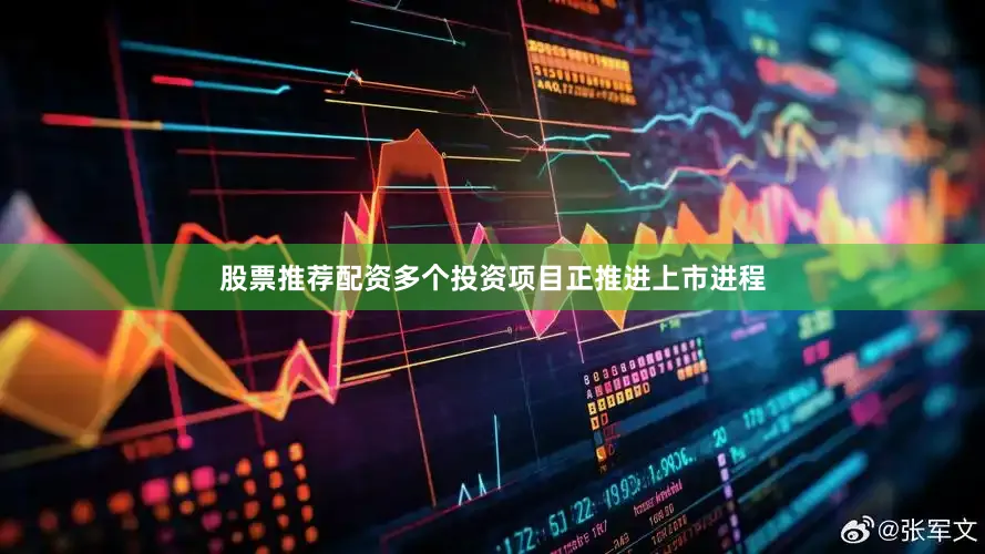 股票推荐配资多个投资项目正推进上市进程