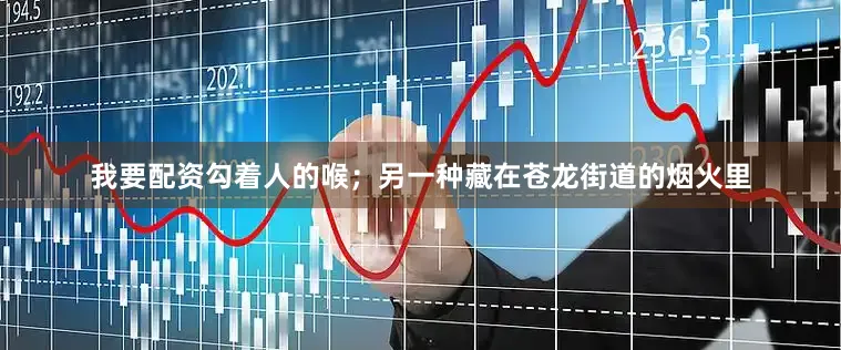 我要配资勾着人的喉；另一种藏在苍龙街道的烟火里