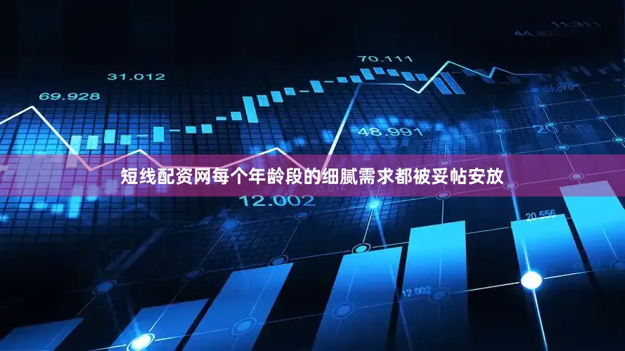 短线配资网每个年龄段的细腻需求都被妥帖安放